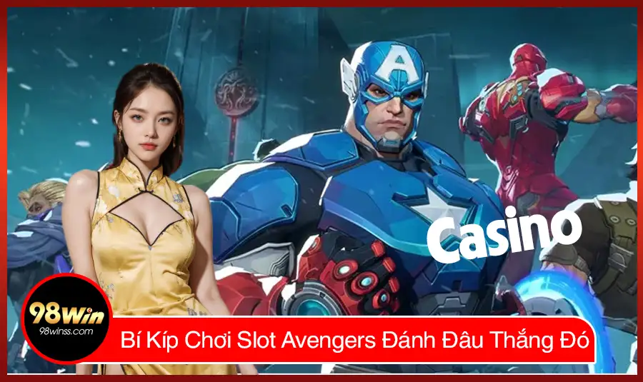 Bí Kíp Chơi Slot Avengers Đánh Đâu Thắng Đó