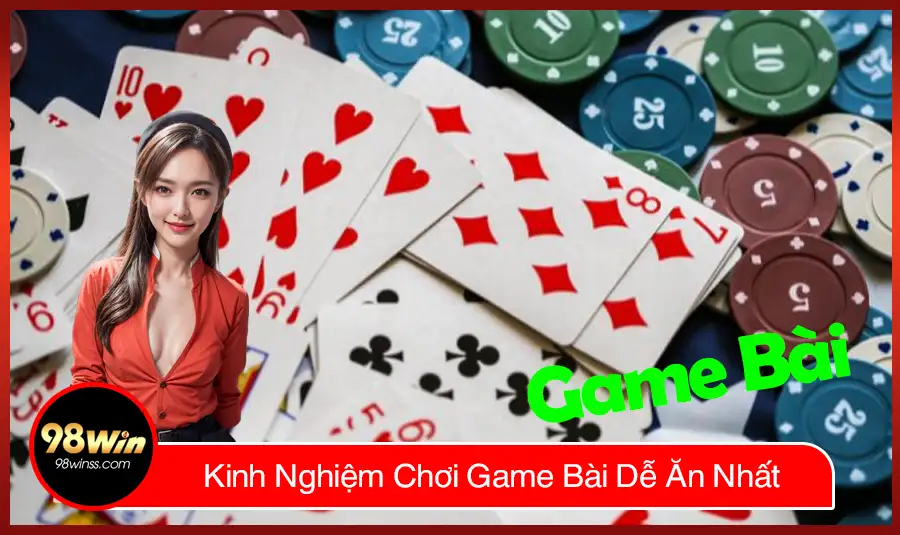 Kinh Nghiệm Chơi Game Bài Dễ Ăn Nhất