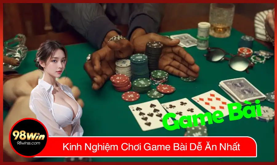 Kinh Nghiệm Chơi Game Bài Dễ Ăn Nhất